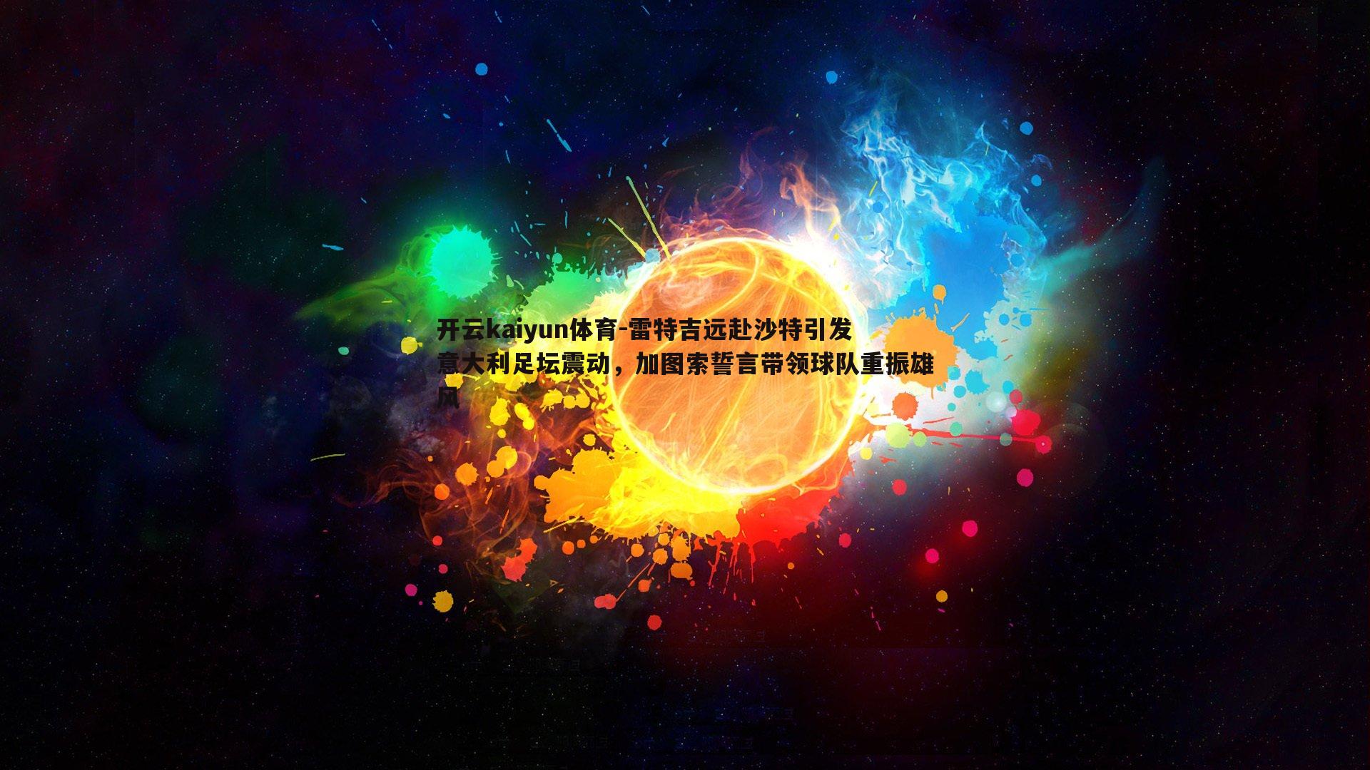 开云kaiyun体育-雷特吉远赴沙特引发意大利足坛震动，加图索誓言带领球队重振雄风