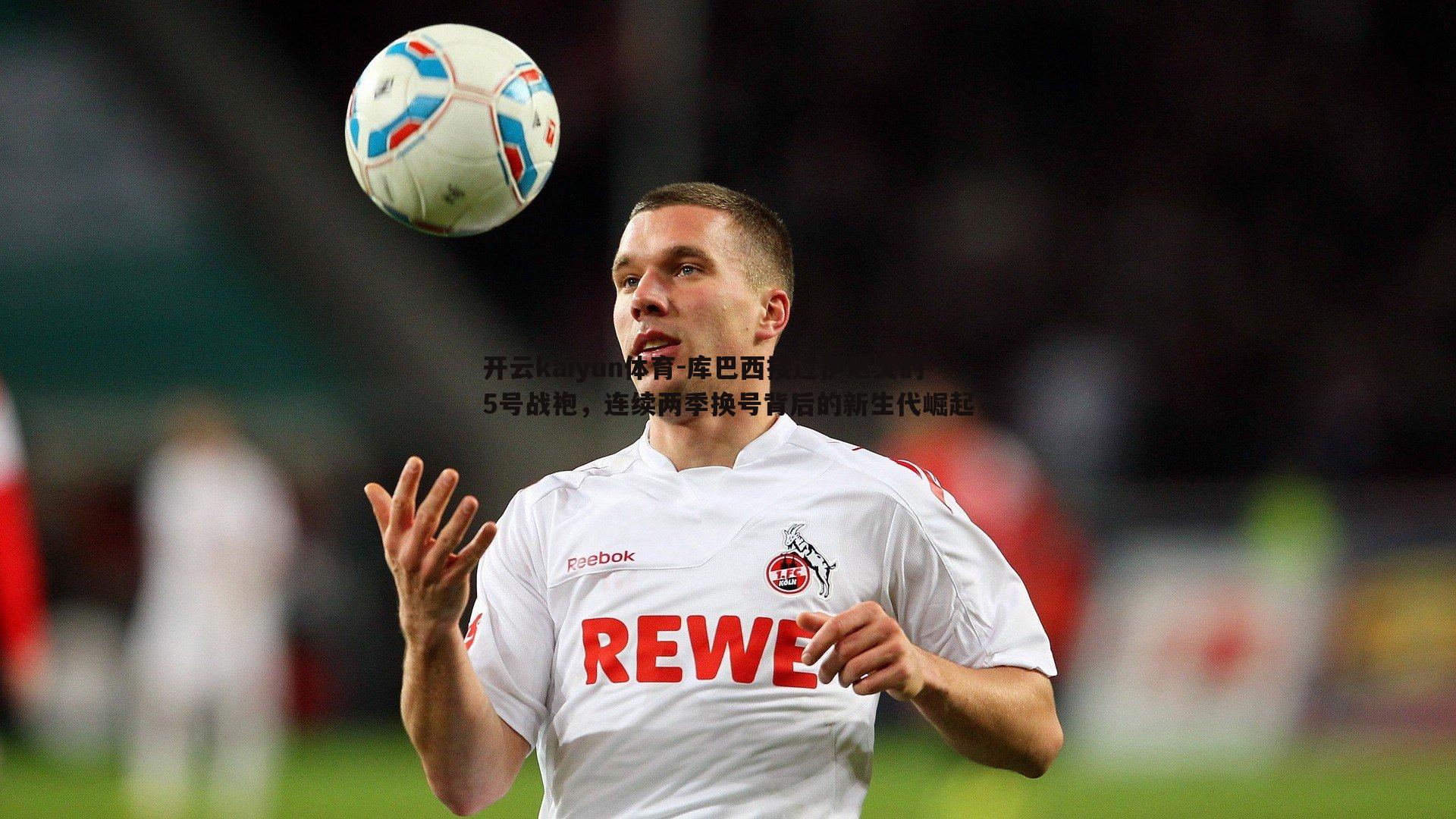 库巴西接过伊尼戈的5号战袍,连续两季换号背后的新生代崛起