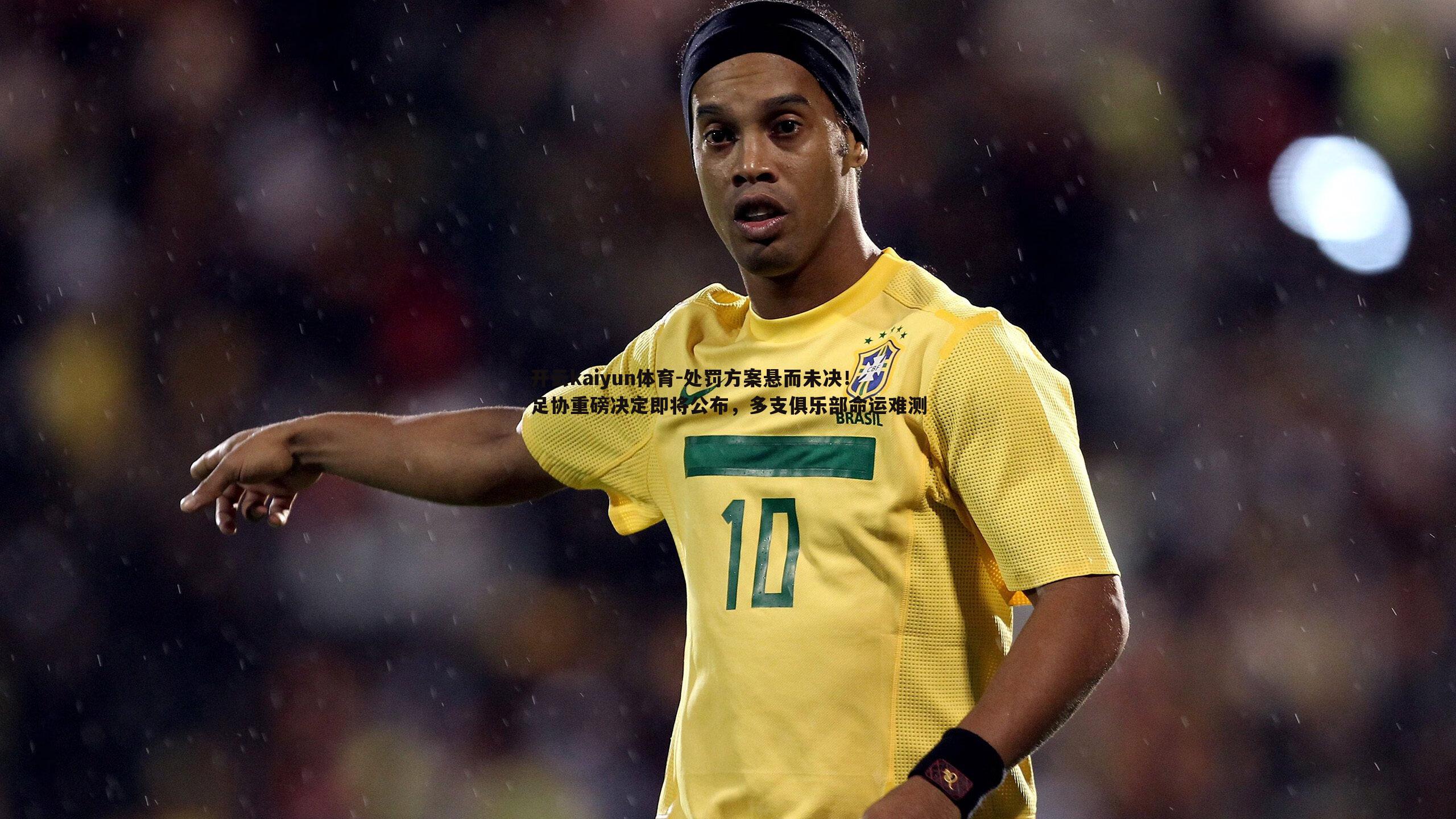 开云kaiyun体育-处罚方案悬而未决！足协重磅决定即将公布，多支俱乐部命运难测