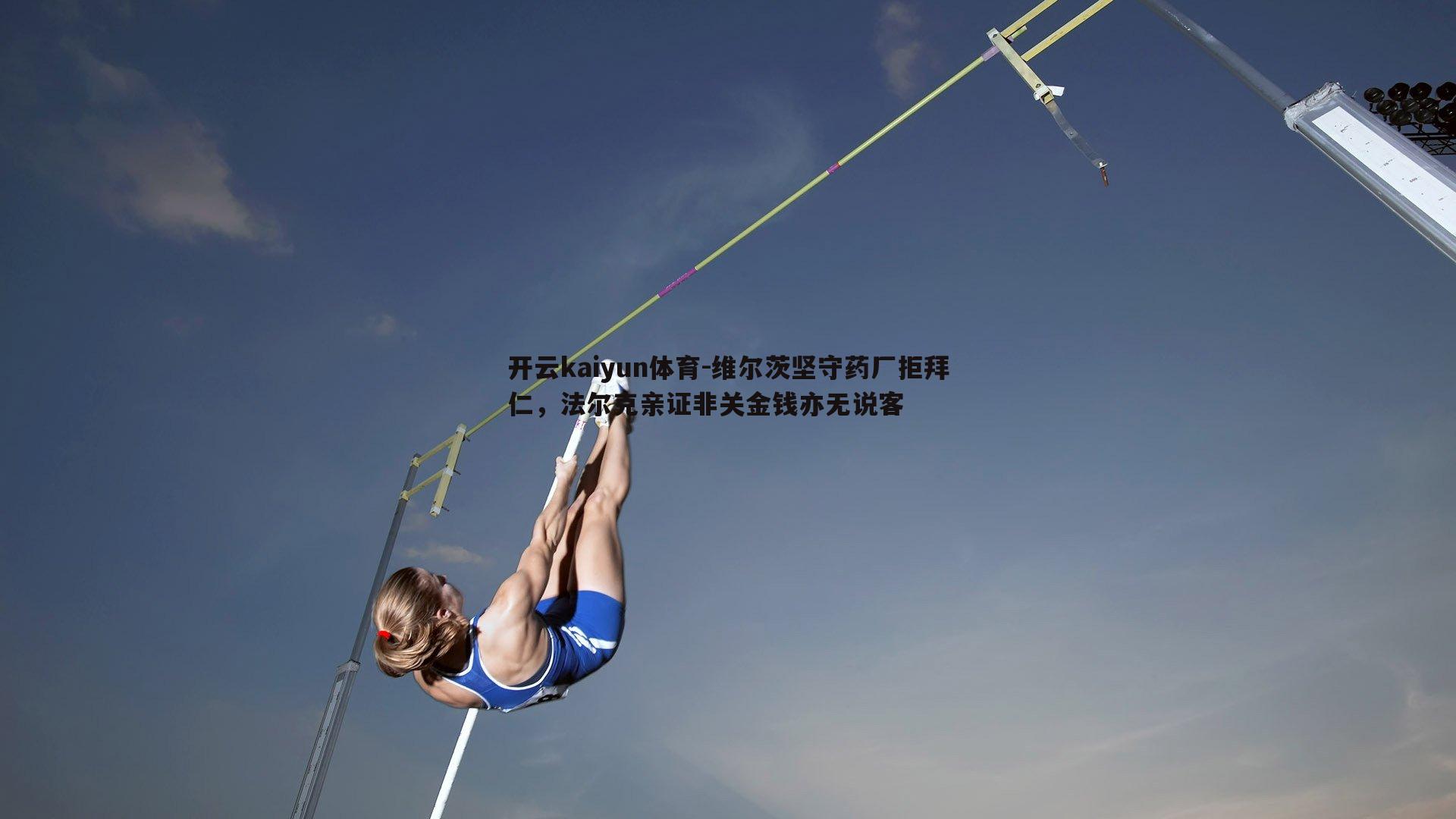 维尔茨坚守药厂拒拜仁，法尔克亲证非关金钱亦无说客