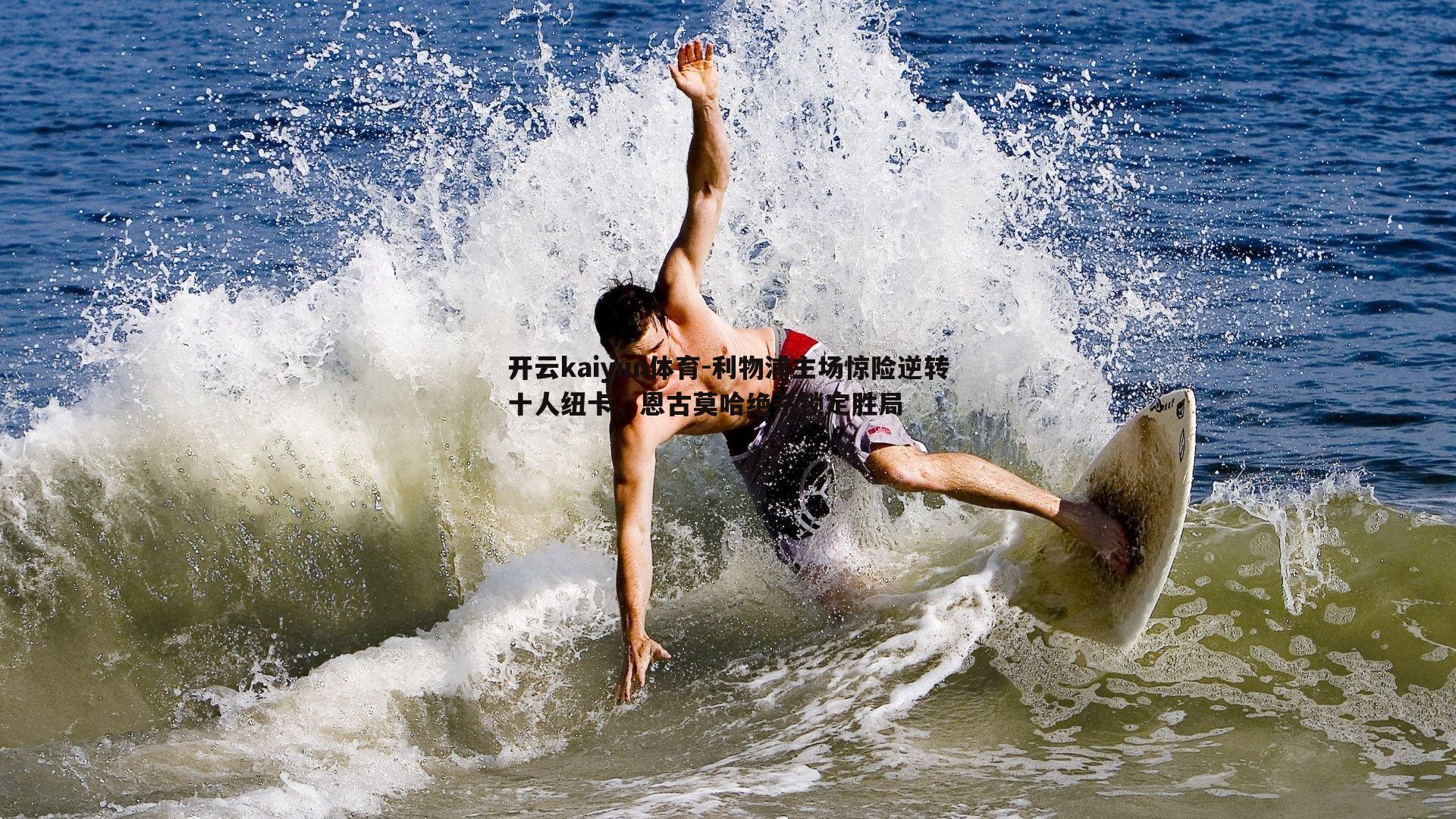 开云kaiyun体育-利物浦主场惊险逆转十人纽卡，恩古莫哈绝杀锁定胜局