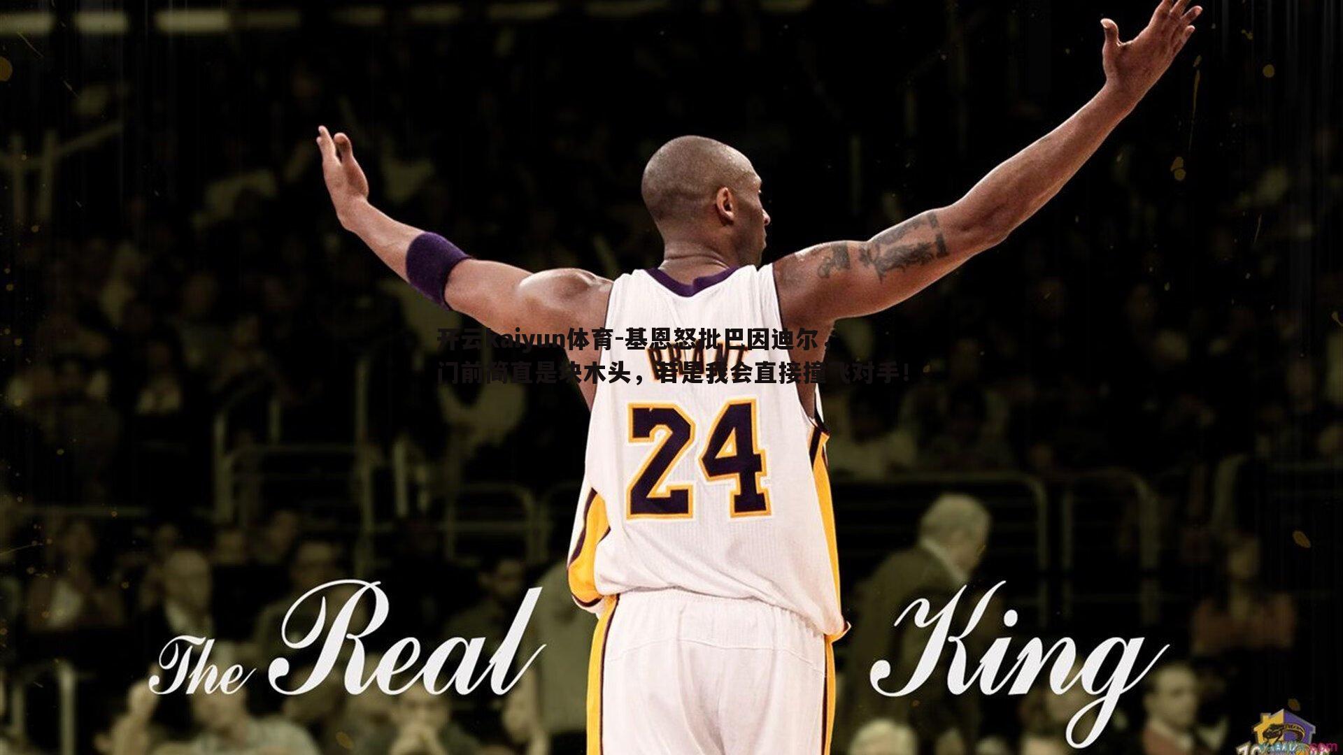 开云kaiyun体育-基恩怒批巴因迪尔，门前简直是块木头，若是我会直接撞飞对手！